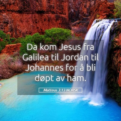 Picture 05 - Matteus 3:13 NORSK - Da kom Jesus fra Galilea til Jordan til Johannes - Bible Verse Picture