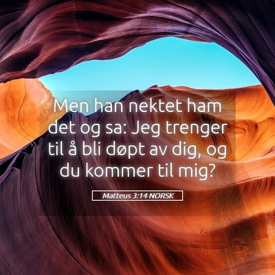 Picture 05 - Matteus 3:14 NORSK - Men han nektet ham det og sa: Jeg trenger til å - Bible Verse Picture