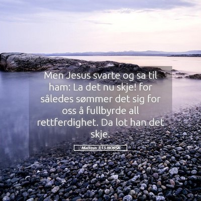 Picture 05 - Matteus 3:15 NORSK - Men Jesus svarte og sa til ham: La det nu skje! - Bible Verse Picture