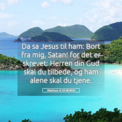 Picture 05 - Matteus 4:10 NORSK - Da sa Jesus til ham: Bort fra mig, Satan! for det - Bible Verse Picture