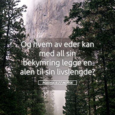 Picture 05 - Matteus 6:27 NORSK - Og hvem av eder kan med all sin bekymring legge - Bible Verse Picture