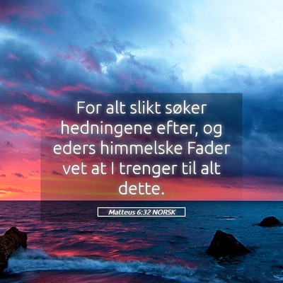 Picture 05 - Matteus 6:32 NORSK - For alt slikt søker hedningene efter, og eders - Bible Verse Picture
