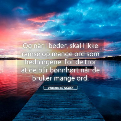 Picture 05 - Matteus 6:7 NORSK - Og når I beder, skal I ikke ramse op mange ord - Bible Verse Picture