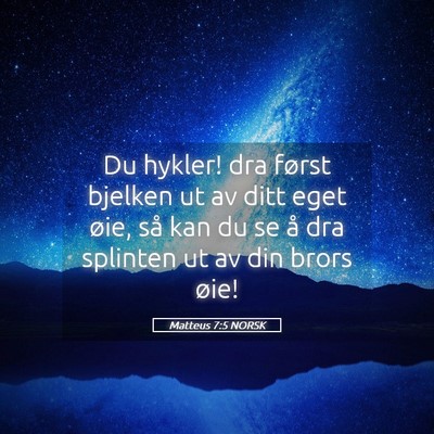 Picture 05 - Matteus 7:5 NORSK - Du hykler! dra først bjelken ut av ditt eget - Bible Verse Picture