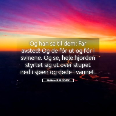Picture 05 - Matteus 8:32 NORSK - Og han sa til dem: Far avsted! Og de fór ut og - Bible Verse Picture