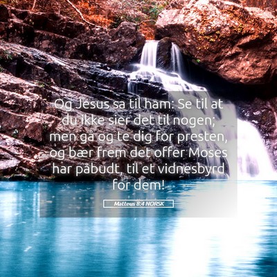 Picture 05 - Matteus 8:4 NORSK - Og Jesus sa til ham: Se til at du ikke sier det - Bible Verse Picture