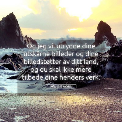 Picture 05 - Mika 5:13 NORSK - Og jeg vil utrydde dine utskårne billeder og - Bible Verse Picture