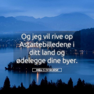 Picture 05 - Mika 5:14 NORSK - Og jeg vil rive op Astartebilledene i ditt land - Bible Verse Picture