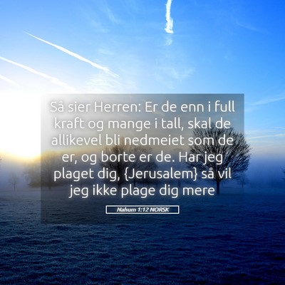 Picture 05 - Nahum 1:12 NORSK - Så sier Herren: Er de enn i full kraft og mange - Bible Verse Picture