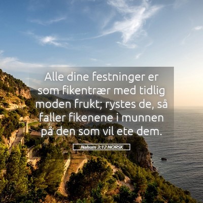 Picture 05 - Nahum 3:12 NORSK - Alle dine festninger er som fikentrær med tidlig - Bible Verse Picture