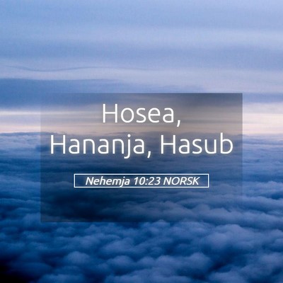 Picture 05 - Nehemja 10:23 NORSK - Hosea, Hananja, - Bible Verse Picture