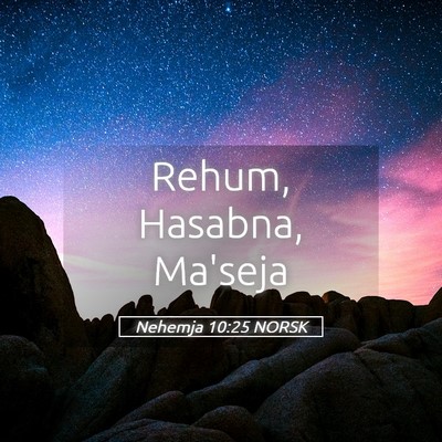 Picture 05 - Nehemja 10:25 NORSK - Rehum, Hasabna, - Bible Verse Picture