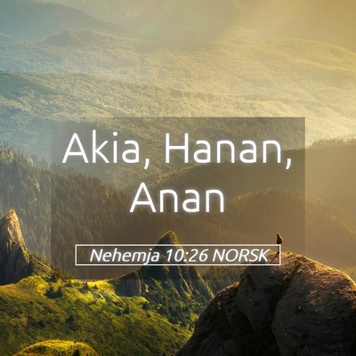 Picture 05 - Nehemja 10:26 NORSK - Akia, Hanan, - Bible Verse Picture
