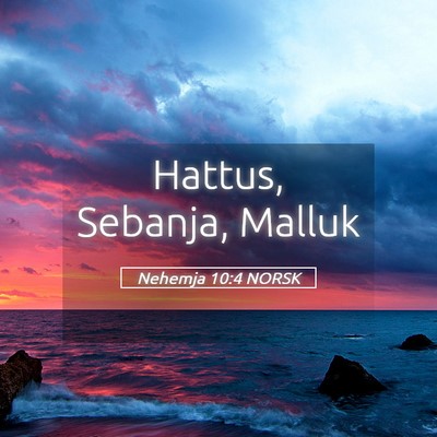 Picture 05 - Nehemja 10:4 NORSK - Hattus, Sebanja, - Bible Verse Picture