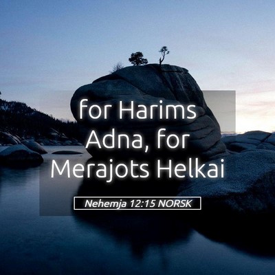 Picture 05 - Nehemja 12:15 NORSK - for Harims Adna, for Merajots - Bible Verse Picture