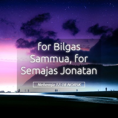 Picture 05 - Nehemja 12:18 NORSK - for Bilgas Sammua, for Semajas - Bible Verse Picture