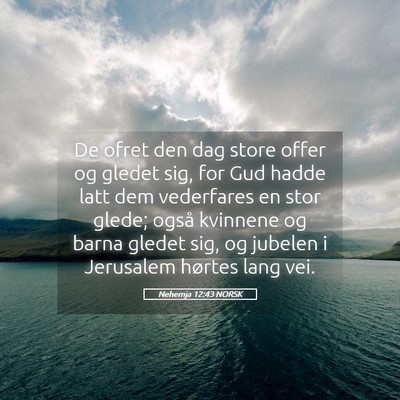 Picture 05 - Nehemja 12:43 NORSK - De ofret den dag store offer og gledet sig, for - Bible Verse Picture
