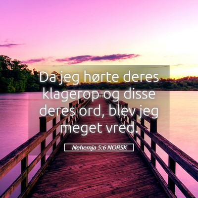 Picture 05 - Nehemja 5:6 NORSK - Da jeg hørte deres klagerop og disse deres ord, - Bible Verse Picture