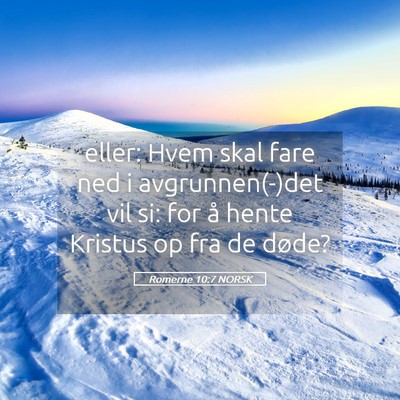 Picture 05 - Romerne 10:7 NORSK - eller: Hvem skal fare ned i avgrunnen(-)det vil - Bible Verse Picture