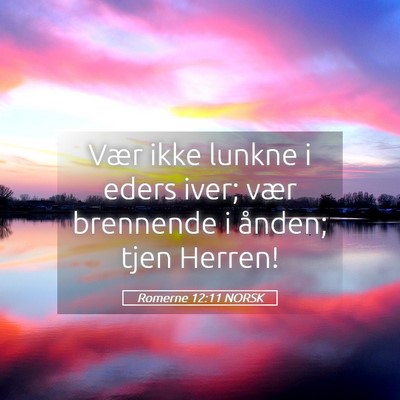 Picture 05 - Romerne 12:11 NORSK - Vær ikke lunkne i eders iver; vær brennende i - Bible Verse Picture