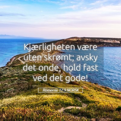 Picture 05 - Romerne 12:9 NORSK - Kjærligheten være uten skrømt; avsky det onde, - Bible Verse Picture