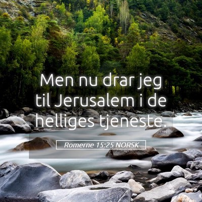 Picture 05 - Romerne 15:25 NORSK - Men nu drar jeg til Jerusalem i de helliges - Bible Verse Picture