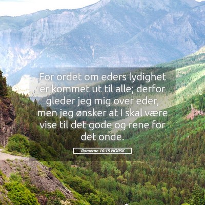 Picture 05 - Romerne 16:19 NORSK - For ordet om eders lydighet er kommet ut til - Bible Verse Picture