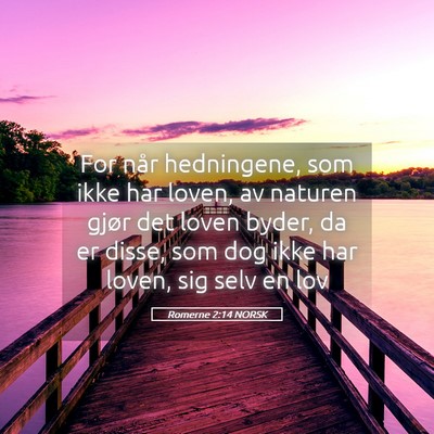 Picture 05 - Romerne 2:14 NORSK - For når hedningene, som ikke har loven, av - Bible Verse Picture
