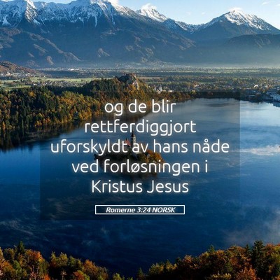 Picture 05 - Romerne 3:24 NORSK - og de blir rettferdiggjort uforskyldt av hans - Bible Verse Picture