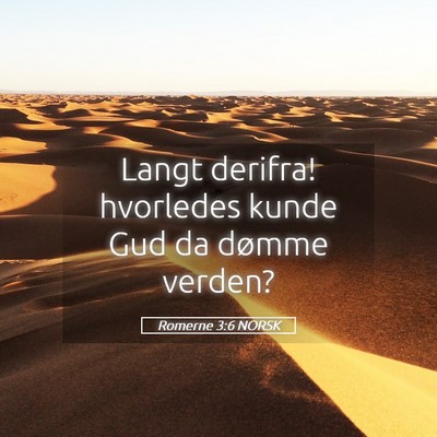 Picture 05 - Romerne 3:6 NORSK - Langt derifra! hvorledes kunde Gud da dømme - Bible Verse Picture
