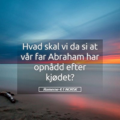 Picture 05 - Romerne 4:1 NORSK - Hvad skal vi da si at vår far Abraham har - Bible Verse Picture