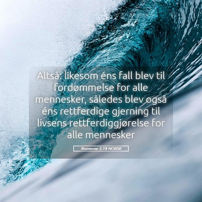 Picture 05 - Romerne 5:18 NORSK - Altså: likesom éns fall blev til fordømmelse - Bible Verse Picture