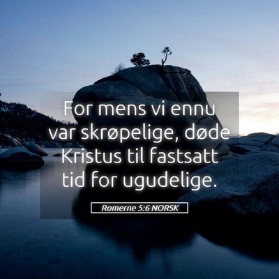 Picture 05 - Romerne 5:6 NORSK - For mens vi ennu var skrøpelige, døde Kristus - Bible Verse Picture