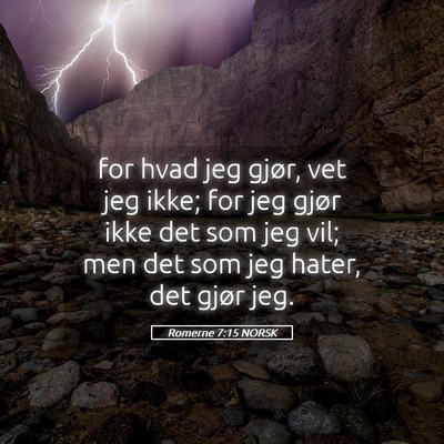 Picture 05 - Romerne 7:15 NORSK - for hvad jeg gjør, vet jeg ikke; for jeg gjør - Bible Verse Picture