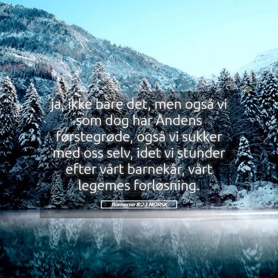 Picture 05 - Romerne 8:23 NORSK - ja, ikke bare det, men også vi som dog har - Bible Verse Picture