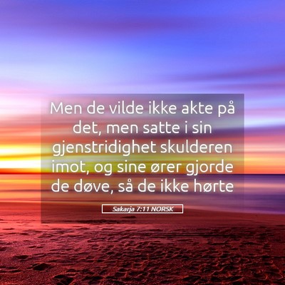 Picture 05 - Sakarja 7:11 NORSK - Men de vilde ikke akte på det, men satte i sin - Bible Verse Picture