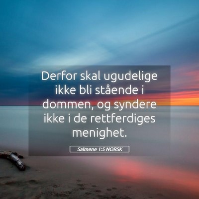 Picture 05 - Salmene 1:5 NORSK - Derfor skal ugudelige ikke bli stående i dommen, - Bible Verse Picture