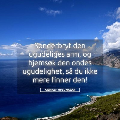 Picture 05 - Salmene 10:15 NORSK - Sønderbryt den ugudeliges arm, og hjemsøk den - Bible Verse Picture