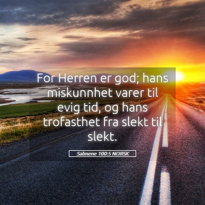 Picture 05 - Salmene 100:5 NORSK - For Herren er god; hans miskunnhet varer til evig - Bible Verse Picture
