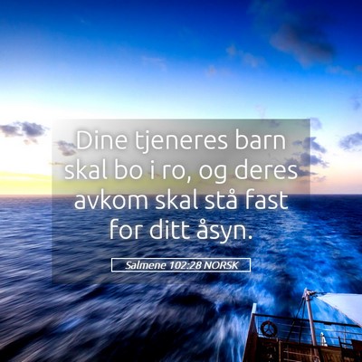 Picture 05 - Salmene 102:28 NORSK - Dine tjeneres barn skal bo i ro, og deres avkom - Bible Verse Picture
