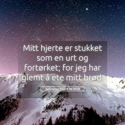 Picture 05 - Salmene 102:4 NORSK - Mitt hjerte er stukket som en urt og fortørket; - Bible Verse Picture