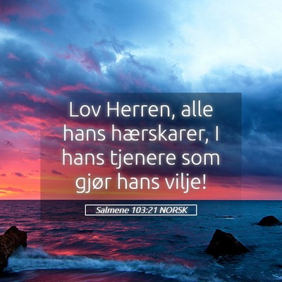 Picture 05 - Salmene 103:21 NORSK - Lov Herren, alle hans hærskarer, I hans tjenere - Bible Verse Picture