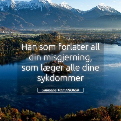 Picture 05 - Salmene 103:3 NORSK - Han som forlater all din misgjerning, som læger - Bible Verse Picture