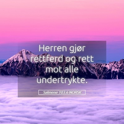 Picture 05 - Salmene 103:6 NORSK - Herren gjør rettferd og rett mot alle - Bible Verse Picture
