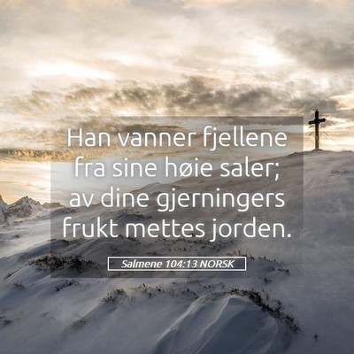 Picture 05 - Salmene 104:13 NORSK - Han vanner fjellene fra sine høie saler; av dine - Bible Verse Picture