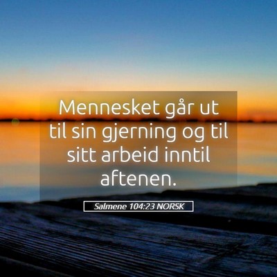 Picture 05 - Salmene 104:23 NORSK - Mennesket går ut til sin gjerning og til sitt - Bible Verse Picture