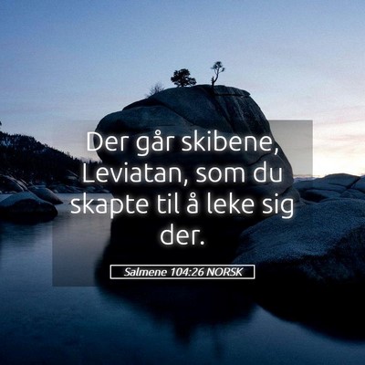 Picture 05 - Salmene 104:26 NORSK - Der går skibene, Leviatan, som du skapte til å - Bible Verse Picture