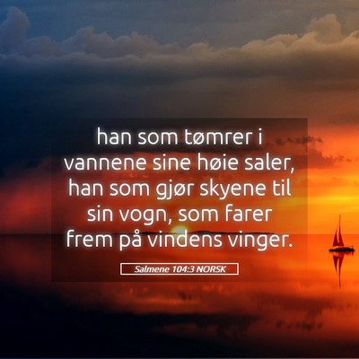 Picture 05 - Salmene 104:3 NORSK - han som tømrer i vannene sine høie saler, han - Bible Verse Picture