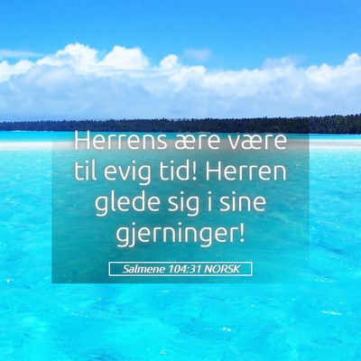 Picture 05 - Salmene 104:31 NORSK - Herrens ære være til evig tid! Herren glede sig - Bible Verse Picture
