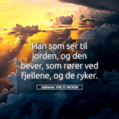 Picture 05 - Salmene 104:32 NORSK - Han som ser til jorden, og den bever, som rører - Bible Verse Picture